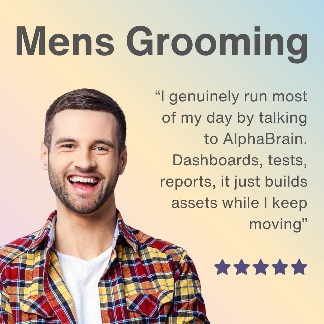 Mens Grooming founder: "I genuinely run most of my day by talking to AlphaBrain. Dashboards, tests, reports, it just builds assets while I keep moving" — 5 stars